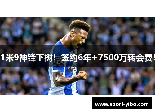 1米9神锋下树！签约6年+7500万转会费！